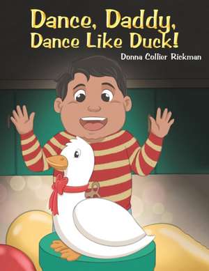 Dance, Daddy, Dance Like Duck! de Donna Collier Rickman