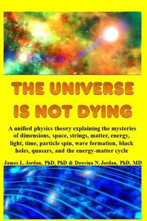 The Universe is Not Dying de James L. Jordan