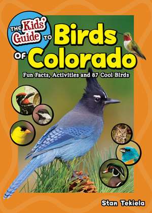 The Kids' Guide to Birds of Colorado: Fun Facts, Activities and 87 Cool Birds de Stan Tekiela