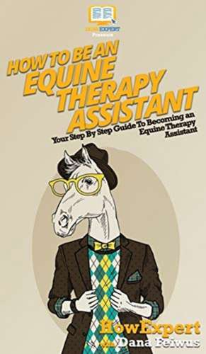 How To Be an Equine Therapy Assistant de Howexpert