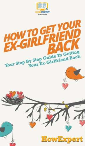 How to Get Your Ex-Girlfriend Back de Howexpert