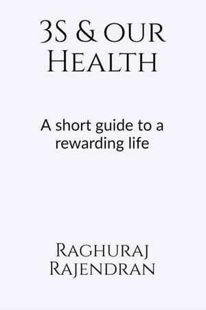 3S and our health: A short guide to a rewarding life de Raghuraj Rajendran