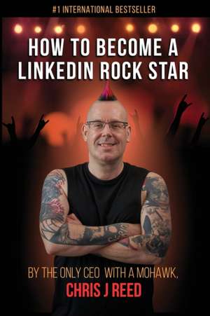 How to Become a LinkedIn Rock Star de Chris J Reed