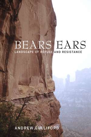 Bears Ears: Landscape of Refuge and Resistance de Andrew Gulliford