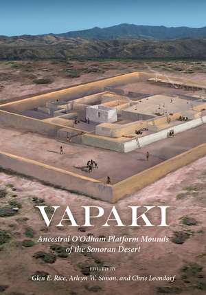 Vapaki: Ancestral O’Odham Platform Mounds of the Sonoran Desert de Glen E. Rice