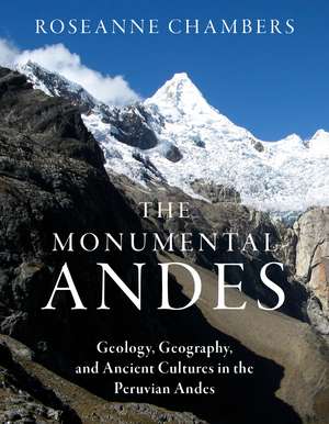 The Monumental Andes: Geology, Geography, and Ancient Cultures in the Peruvian Andes de Roseanne Chambers