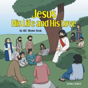 Jesus, His Life and His Love de Althea Duren