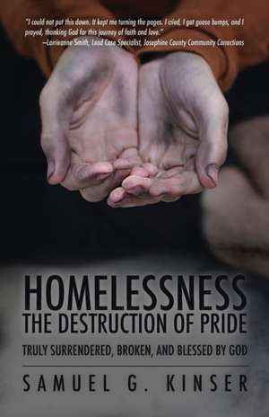 Homelessness, The Destruction of Pride: Truly Surrendered, Broken, and Blessed by God de Samuel G. Kinser