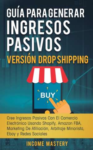 Guía Para Generar Ingresos Pasivos Versión Drop Shipping de Income Mastery