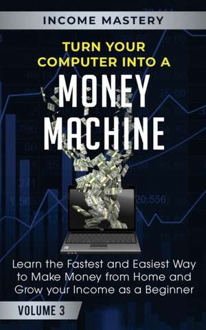 Turn Your Computer Into a Money Machine de Phil Wall