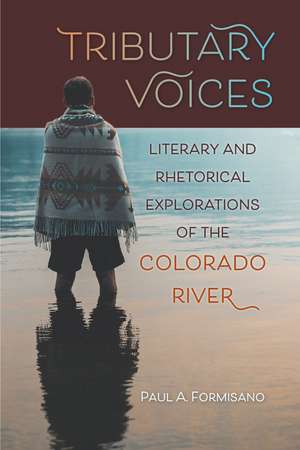 Tributary Voices: Literary and Rhetorical Exploration of the Colorado River de Paul A. Formisano