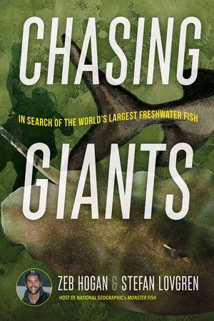 Chasing Giants: In Search of the World's Largest Freshwater Fish de Zeb Hogan