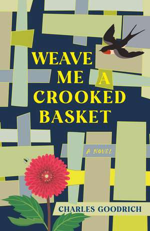 Weave Me a Crooked Basket: A Novel de Charles Goodrich