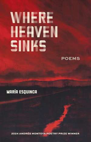 Where Heaven Sinks: Poems de María Esquinca