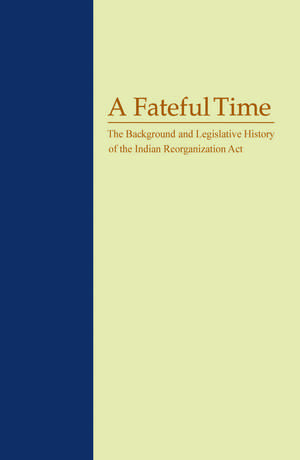 A Fateful Time: The Background And Legislative History Of The Indian Reorganization Act de Elmer R. Rusco