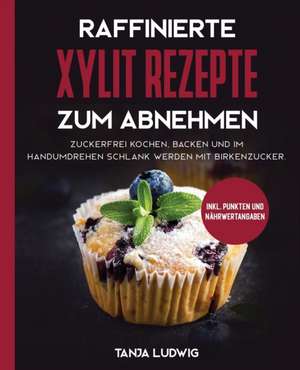 Raffinierte Xylit Rezepte zum Abnehmen de Tanja Ludwig