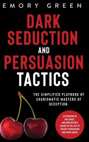 Dark Seduction and Persuasion Tactics de Emory Green