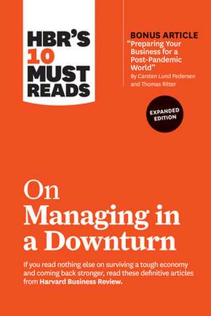 HBR's 10 Must Reads on Managing in a Downturn, Expanded (with bonus article "Preparing Your Business for a Post-Pandemic World" by Carsten Lund Pedersen and Thomas Ritter) de Robert I. Sutton