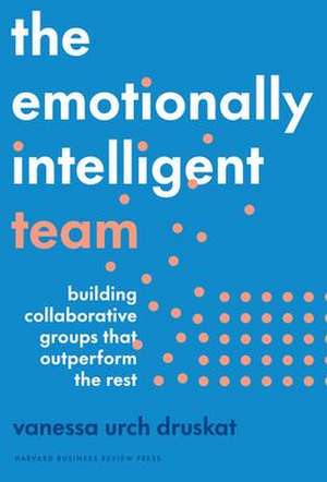 The Emotionally Intelligent Team de Vanessa Urch Druskat