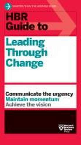 HBR Guide to Leading Through Change de Harvard Business Review