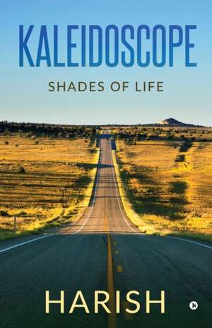 Kaleidoscope: Shades of life de Harish