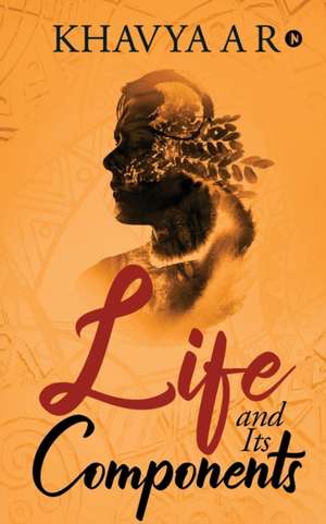 Life and its Components de Khavya A R