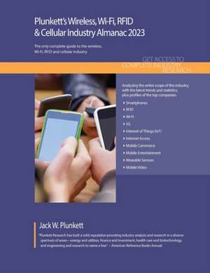 Plunkett's Wireless, Wi-Fi, RFID & Cellular Industry Almanac 2023: Wireless, Wi-Fi, RFID & Cellular Industry Market Research, Statistics, Trends and L de Jack W. Plunkett