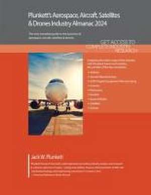 Plunkett's Aerospace, Aircraft, Satellites & Drones Industry Almanac 2024 de Jack W Plunkett