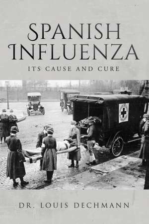 Spanish Influenza Its Cause and Cure de Louis Dechmann