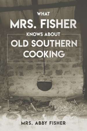 What Mrs. Fisher Knows about Old Southern Cooking de Abby Fisher