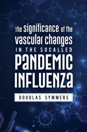 The Significance of the Vascular Changes in the Socalled Pandemic Influenza de Douglas Symmers