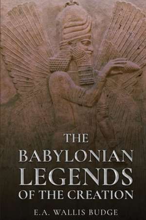 The Babylonian Legends of the Creation de E. A. Wallis Budge