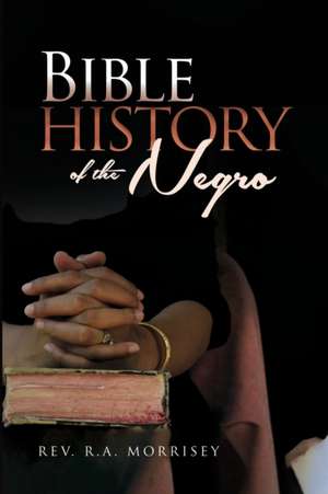 Bible History of the Negro de Rev. R. A. Morrisey