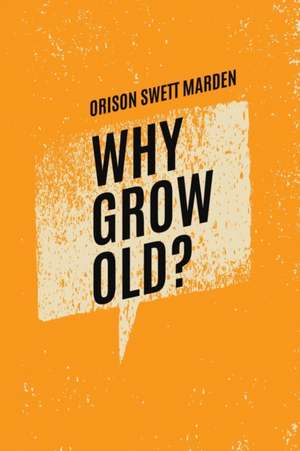 Why Grow Old? de Orison Swett Marden