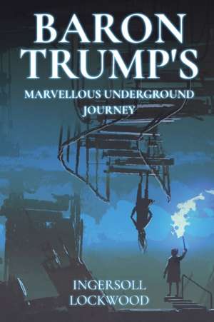 Baron Trump's Marvellous Underground Journey de Ingersoll Lockwood