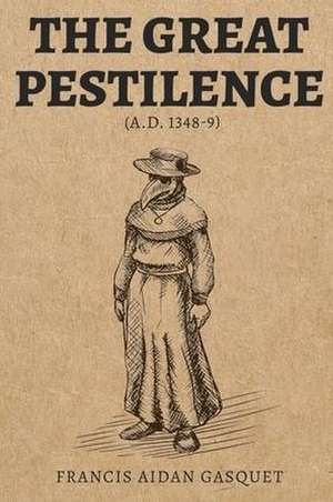 The Great Pestilence (A.D. 1348-9) de Francis Gasquet