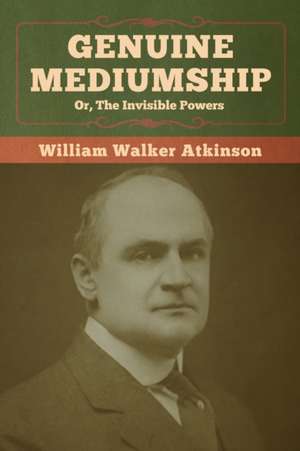 Genuine Mediumship; or, The Invisible Powers de William Walker Atkinson