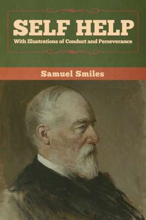 Self Help with Illustrations of Conduct and Perseverance de Samuel Smiles