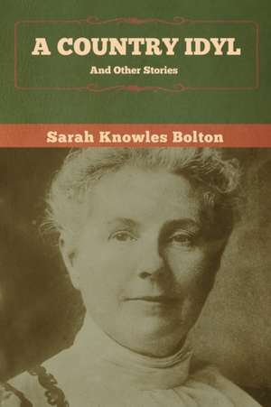 A Country Idyl and Other Stories de Sarah Knowles Bolton