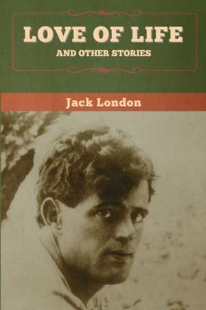 Love of Life and Other Stories de Jack London