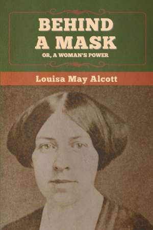 Behind a Mask; Or, a Woman's Power de Louisa May Alcott