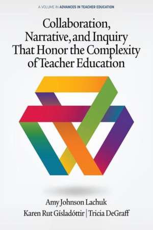 Collaboration, Narrative, and Inquiry That Honor the Complexity of Teacher Education de Amy Johnson Lachuk