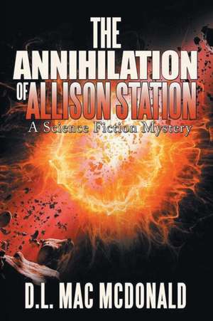 The Annihilation of Allison Station de D. L. Mac McDonald