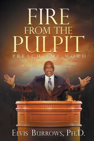 Fire from the Pulpit de Ph. D. Elvis Burrows