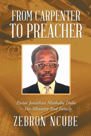 From Carpenter To Preacher de Zebron Ncube