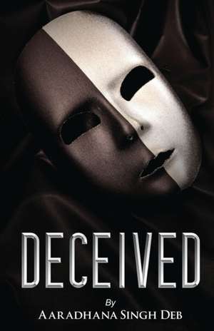 Deceived de Aaradhana Singh Deb