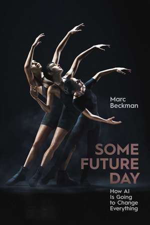 Some Future Day: How AI Is Going to Change Everything de Marc Beckman