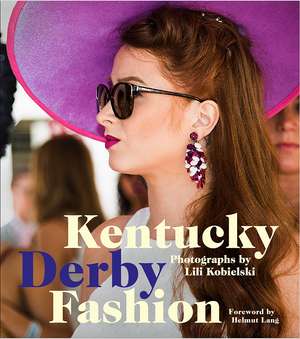 Kentucky Derby Fashion: A Decade en Vogue de Lili Kobielski