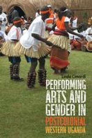 Performing Arts and Gender in Postcolonial Western Uganda de Linda Cimardi