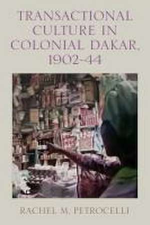 Transactional Culture in Colonial Dakar, 1902–44 de Rachel M. Petrocelli